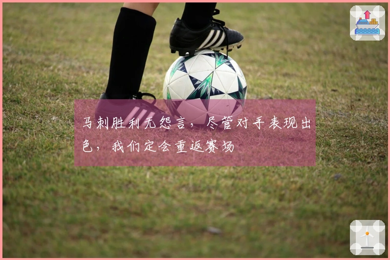 马刺胜利无怨言，尽管对手表现出色，我们定会重返赛场